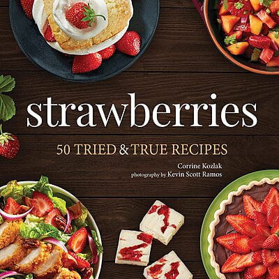 Strawberries: 50 Tried and True Recipes Cookbook